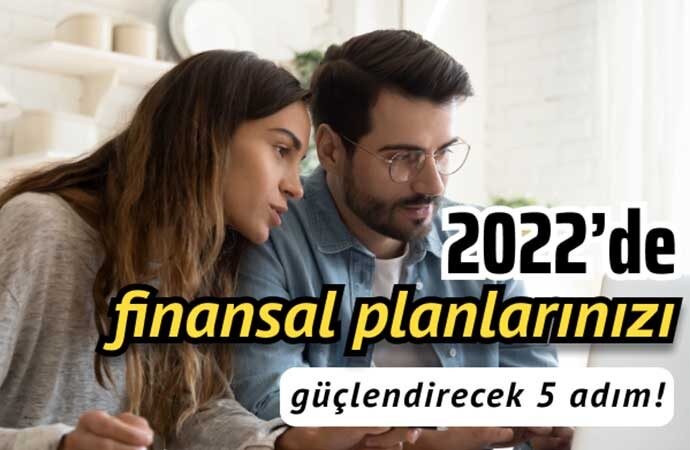 2022’de finansal planlarınızı güçlendirecek 5 adım!